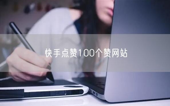 快手点赞100个赞网站